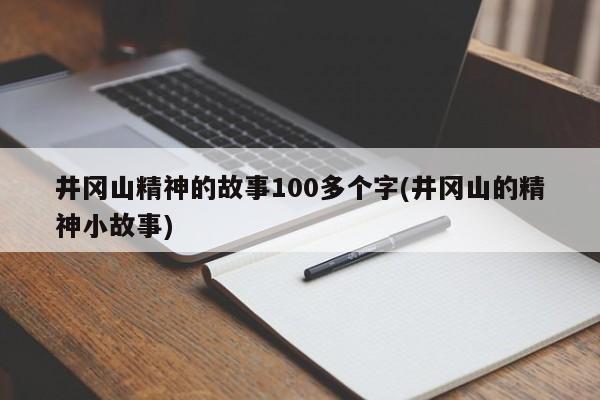 井冈山精神的故事100多个字(井冈山的精神小故事)